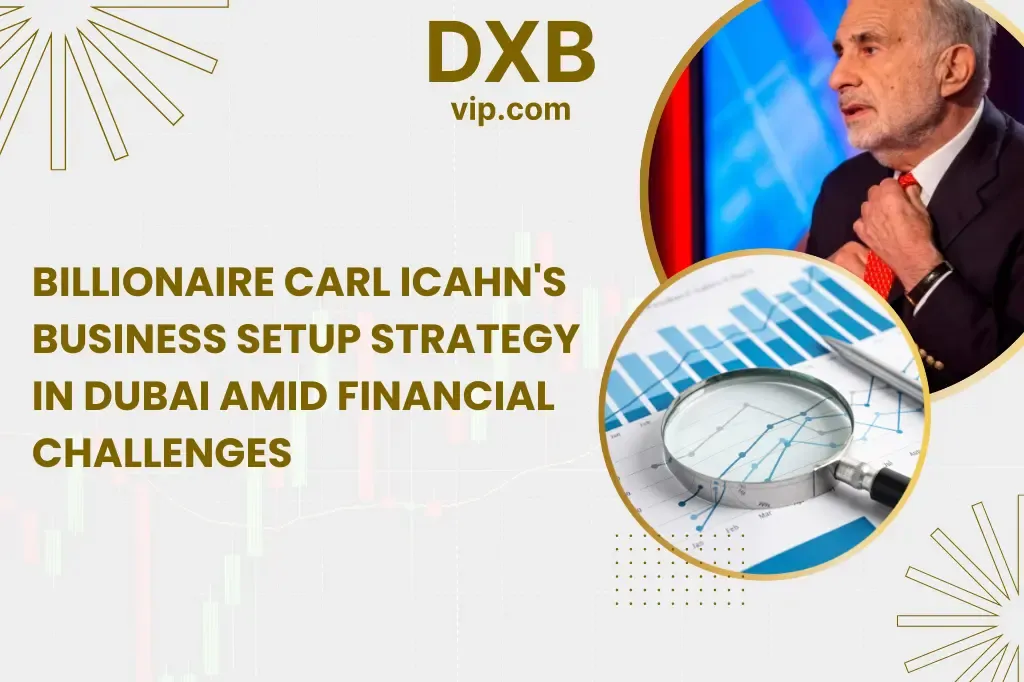 Billionaire Investor Carl Icahn’s Strategy for Business Setup in Dubai Amidst Financial Struggles