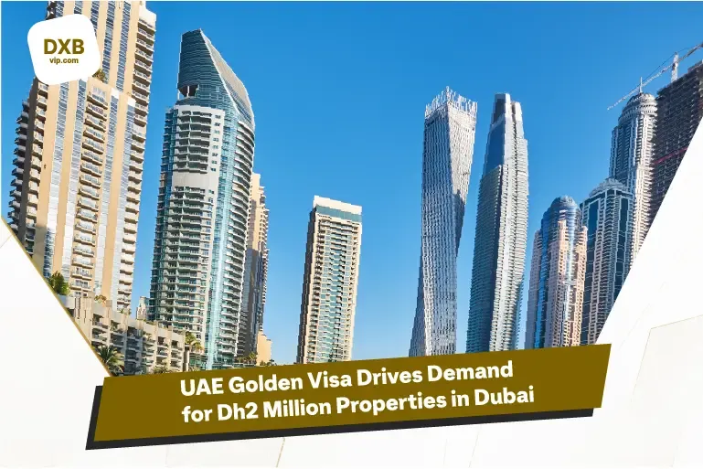 UAE Golden Visa Boosts Demand for Dh2 Million Properties in Dubai