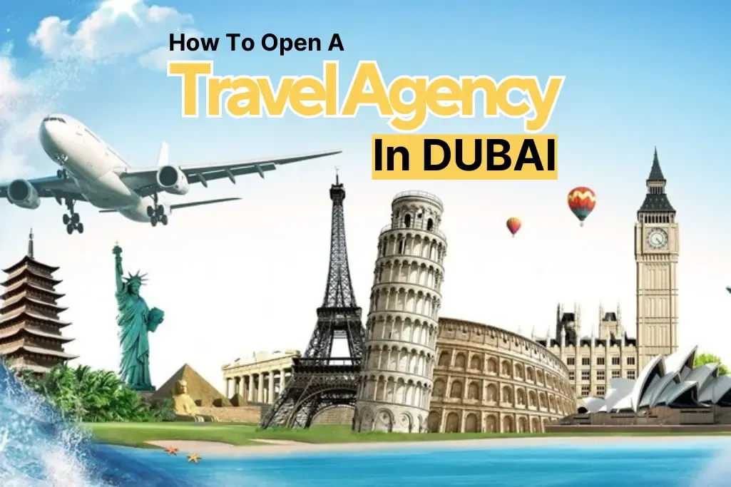 Open Your Travel Agency in Dubai – A Complete Guide